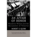 An Affair of Honor: Woodrow Wilson and the Occupation of Veracruz