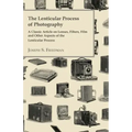 The Lenticular Process of Photography - A Classic Article on Lenses, Filters, Film and Other Aspects of the Lenticular Process