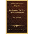 The Story Of The U. S. Frigate Constitution: Old Ironsides