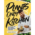 Plants-Only Kitchen: Over 70 Delicious, Super-Simple, Powerful and Protein-Packed Recipes for Busy People