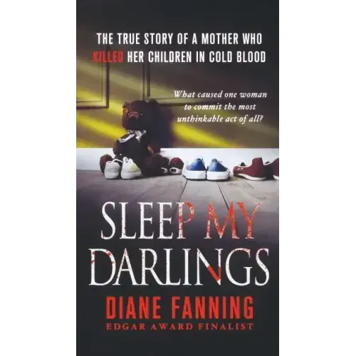 Sleep My Darlings: The True Story of a Mother Who Killed Her Children in Cold Blood