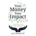 Your Money, Your Impact: Connect with your values and design a financial plan that leaves a lasting legacy