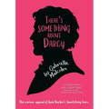 There's Something About Darcy: The curious appeal of Jane Austen's bewitching hero
