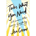 Take What You Need: Life Lessons After Losing Everything
