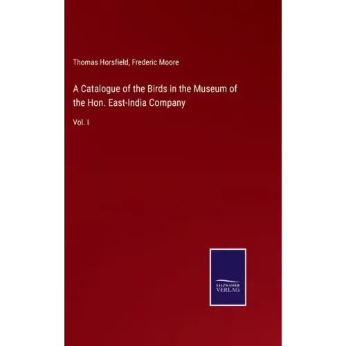 A Catalogue of the Birds in the Museum of the Hon. East-India Company: Vol. I