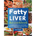 Fatty Liver Diet Cookbook: A complete Guide to Tasty, Liver-Friendly Recipes for Optimal Health and Energy Simple & Nutritious Plans