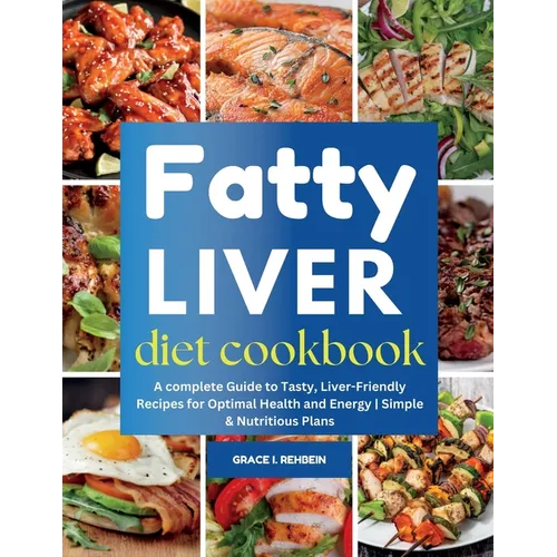 Fatty Liver Diet Cookbook: A complete Guide to Tasty, Liver-Friendly Recipes for Optimal Health and Energy Simple & Nutritious Plans