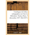 Catalogue de lettres autographes sur l'art, la littérature, et la musique dramatique