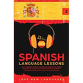 Spanish Language Lessons: Level 2 Beginners Guide To Learning And Speaking The Spanish Language For Everyday Conversation And Better Vocabulary