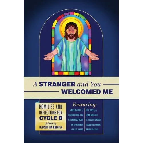 A Stranger and You Welcomed Me: Homilies and Reflections for Cycle B