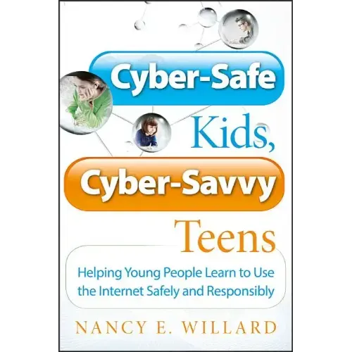 Cyber-Safe Kids, Cyber-Savvy Teens: Helping Young People Learn to Use the Internet Safely and Responsibly