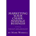 Marketing Your Chair-Massage Business: A step by step, simple, effective guide to building a chair-massage practice