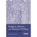 Religion, Reform, and Women's Writing in Early Modern England
