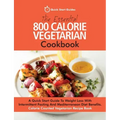 The Essential 800 Calorie Vegetarian Cookbook: A Quick Start Guide To Weight Loss With Intermittent Fasting And Mediterranean Diet Benefits. Calorie C