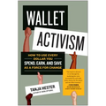 Wallet Activism: How to Use Every Dollar You Spend, Earn, and Save as a Force for Change