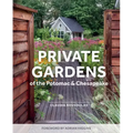 Private Gardens of the Potomac and Chesapeake: Washington, DC, Maryland, Northern Virginia