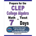 Prepare for the CLEP College Algebra Test in 7 Days: A Quick Study Guide with Two Full-Length CLEP College Algebra Practice Tests