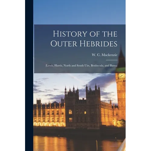 History of the Outer Hebrides: (Lewis, Harris, North and South Uist, Benbecula, and Barra)