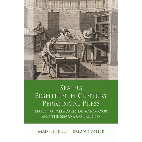 Spain's Eighteenth-Century Periodical Press: Antonio Valladares de Sotomayor and the Semanario Erudito