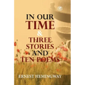 In Our Time & Three Stories and Ten poems