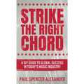Strike The Right Chord: A DIY Guide to Global Success in Today's Music Industry