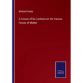 A Course of Six Lectures on the Various Forces of Matter