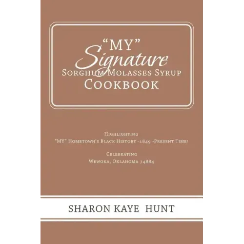 "My" Signature Sorghum Molasses Syrup Cookbook: Highlighting "My" Hometown's Black History -1849 -Present Time! Celebrating