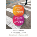 Across the Street and Around the World: Ideas to Spark Missional Focus
