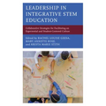 Leadership in Integrative STEM Education: Collaborative Strategies for Facilitating an Experiential and Student-Centered Culture