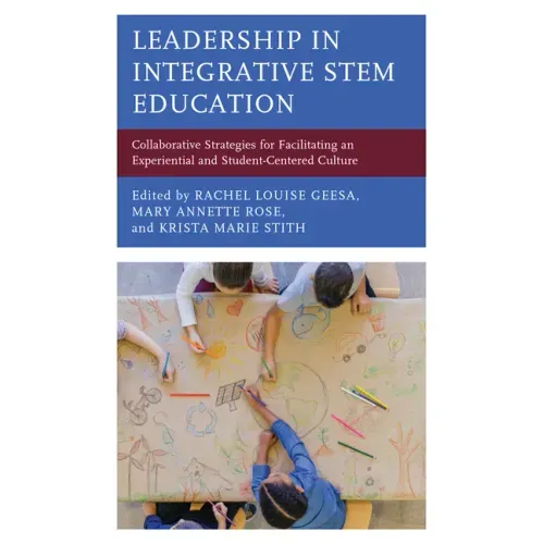 Leadership in Integrative STEM Education: Collaborative Strategies for Facilitating an Experiential and Student-Centered Culture