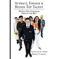 Attract, Engage & Retain Top Talent: 50 Plus One Strategies Used by the Best