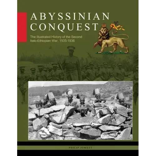 Abyssinian Conquest: The Illustrated History of the Second Italo-Ethiopian War, 1935-1936