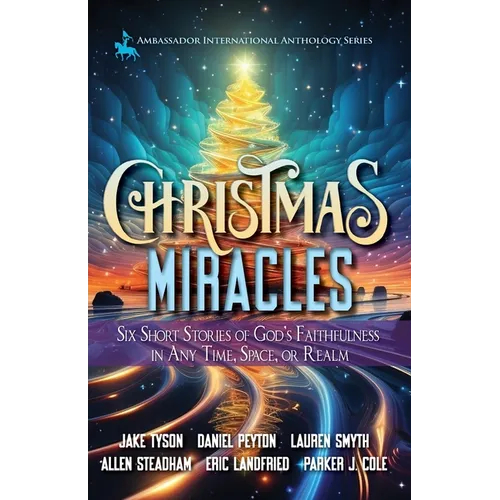 Christmas Miracles: Six Short Stories of God's Faithfulness in Any Time, Space, or Realm