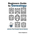 Beginner's Guide to Genealogy: Uncover Your Family's Secret History
