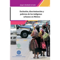 Exclusión, discriminación y pobreza de los indígenas urbanos en México