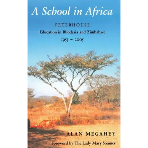 A School in Africa: Peterhouse. Education in Rhodesia and Zimbabwe1955-2005