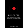 BALL OF FIREThe Fifth Indian Division in the Second World War.