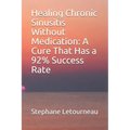 Healing Chronic Sinusitis Without Medication: A Cure That Has a 92% Success Rate