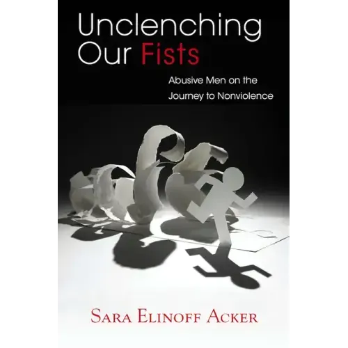 Unclenching Our Fists: Abusive Men on the Journey to Nonviolence