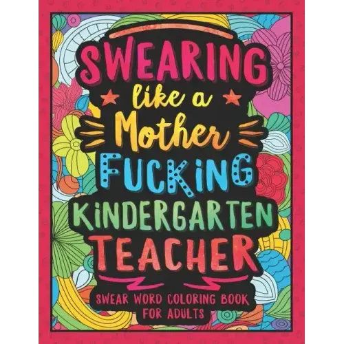 Swearing Like a Motherfucking Kindergarten Teacher: Swear Word Coloring Book for Adults with Kindergarten Teaching Related Cussing