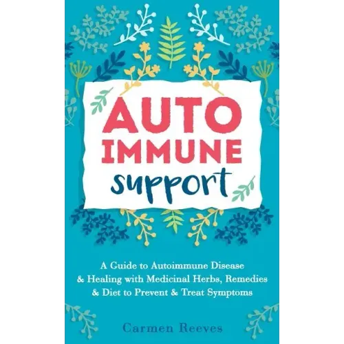Autoimmune Support: A Guide to Autoimmune Disease & Healing with Medicinal Herbs, Remedies & Diet to Prevent & Treat Symptoms