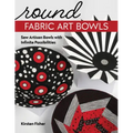 Round Fabric Art Bowls: Sew Artisan Bowls with Infinite Possibilities