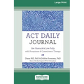 ACT Daily Journal: Get Unstuck and Live Fully with Acceptance and Commitment Therapy [16pt Large Print Edition]