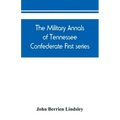 The military annals of Tennessee. Confederate. First series: embracing a review of military operations, with regimental histories and memorial rolls