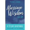 Marriage Wisdom for Him: A 31 Day Devotional for Building a Better Marriage