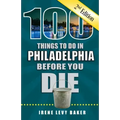 100 Things to Do in Philadelphia Before You Die, 2nd Edition