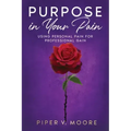 Purpose In Your Pain: Using personal pain for professional gain