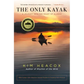 The Only Kayak: A Journey Into the Heart of Alaska
