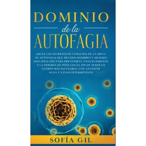 Dominio de la Autofagia: ¡Sigue los secretos de curación de la dieta de autofagia que muchos hombres y mujeres han aplicado para prevenir el en