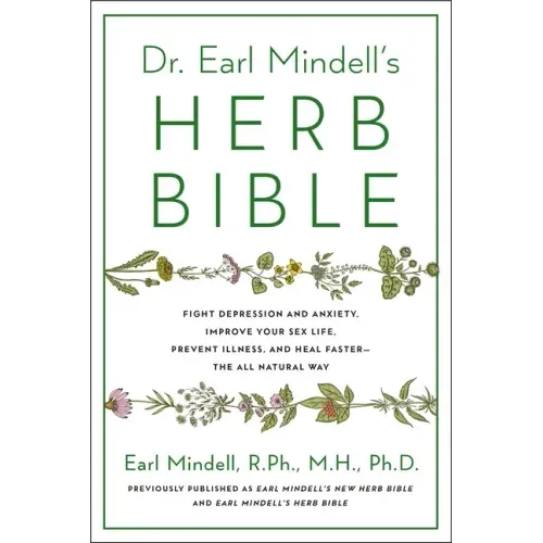 Dr. Earl Mindell's Herb Bible: Fight Depression and Anxiety, Improve Your Sex Life, Prevent Illness, and Heal Faster--The All-Natural Way